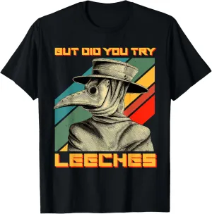 Plague Doctor Shirt Mask Cloak But Did You Try Leeches T-Shirt